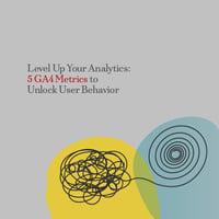 yellow shape with scribbled line connecting to blue shape with spiral line with words Level Up Your Analytics: 5 GA4 Metrics to Unlock User Behavior