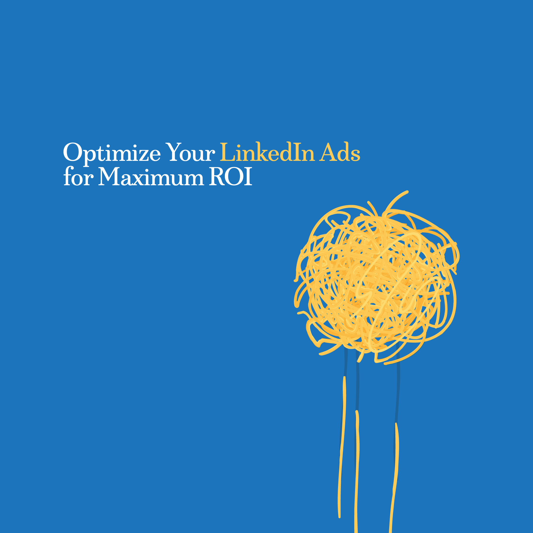 yellow lines in a messy ball shape on a blue background with the words Optimize Your LinkedIn Ads for Maximum ROI